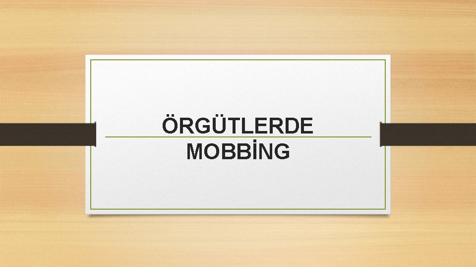 ÖRGÜTLERDE MOBBİNG 