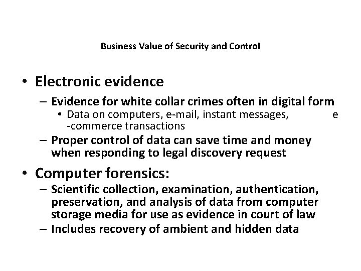 Business Value of Security and Control • Electronic evidence – Evidence for white collar