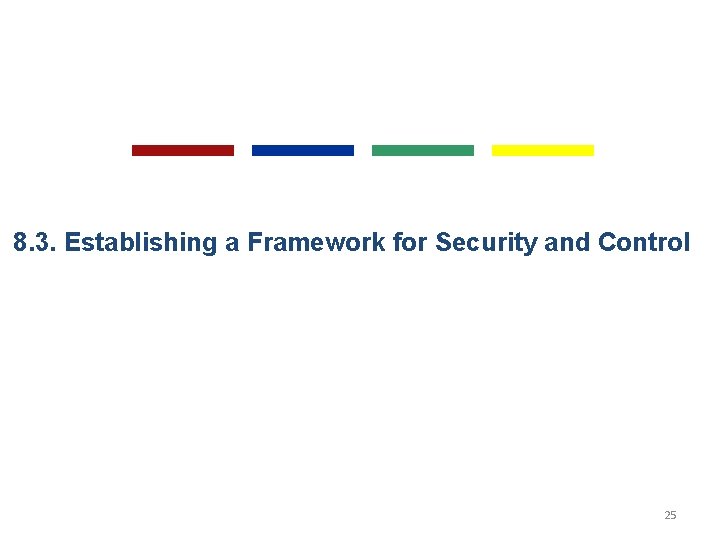 8. 3. Establishing a Framework for Security and Control 25 