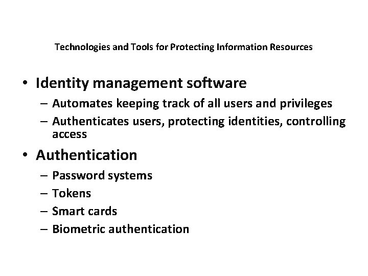 Technologies and Tools for Protecting Information Resources • Identity management software – Automates keeping