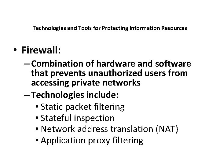 Technologies and Tools for Protecting Information Resources • Firewall: – Combination of hardware and