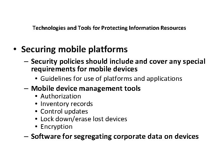 Technologies and Tools for Protecting Information Resources • Securing mobile platforms – Security policies