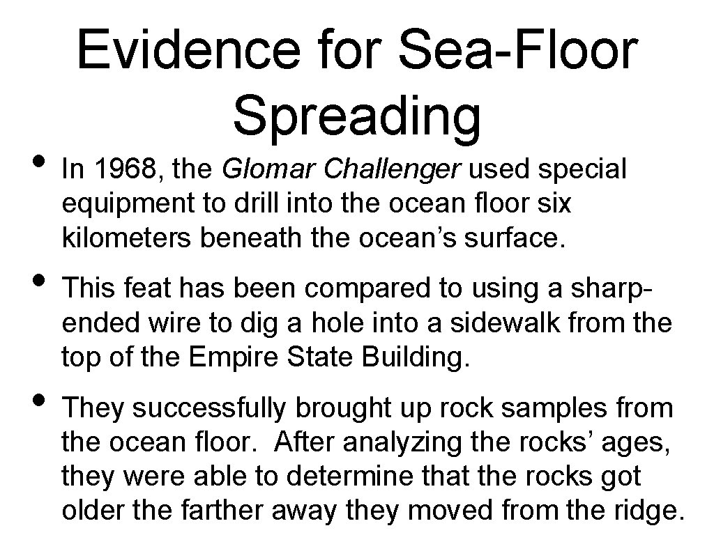 Evidence for Sea-Floor Spreading • In 1968, the Glomar Challenger used special equipment to