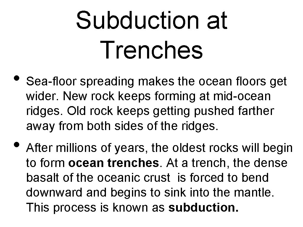Subduction at Trenches • Sea-floor spreading makes the ocean floors get wider. New rock