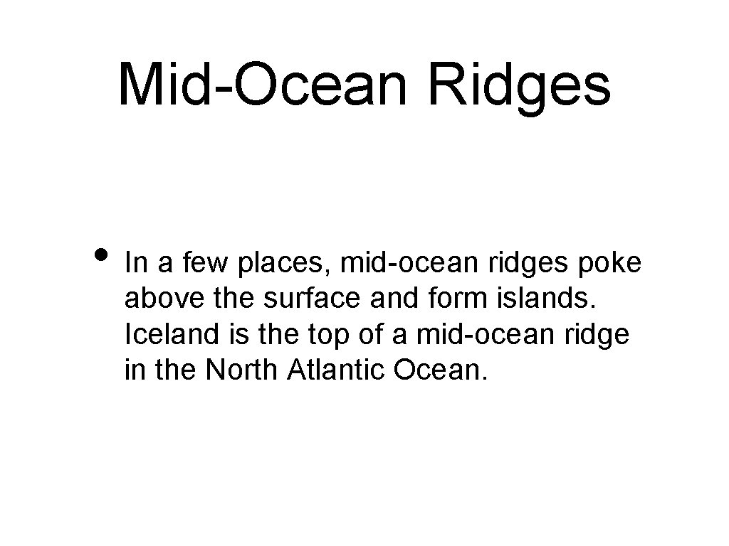 Mid-Ocean Ridges • In a few places, mid-ocean ridges poke above the surface and