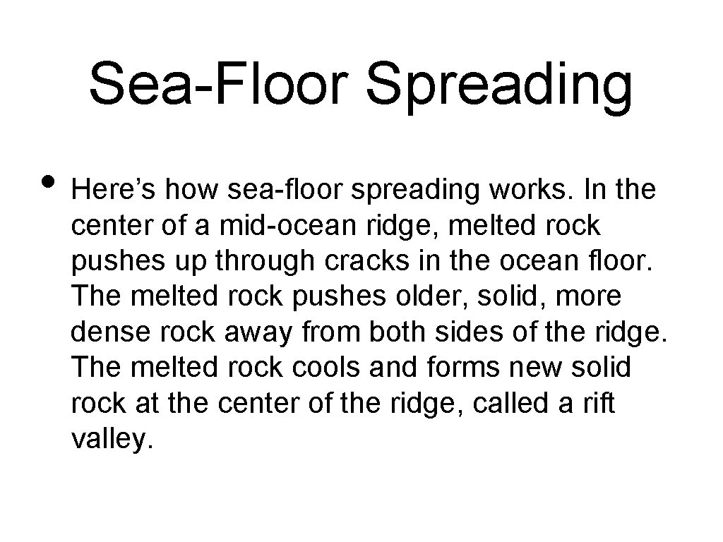 Sea-Floor Spreading • Here’s how sea-floor spreading works. In the center of a mid-ocean