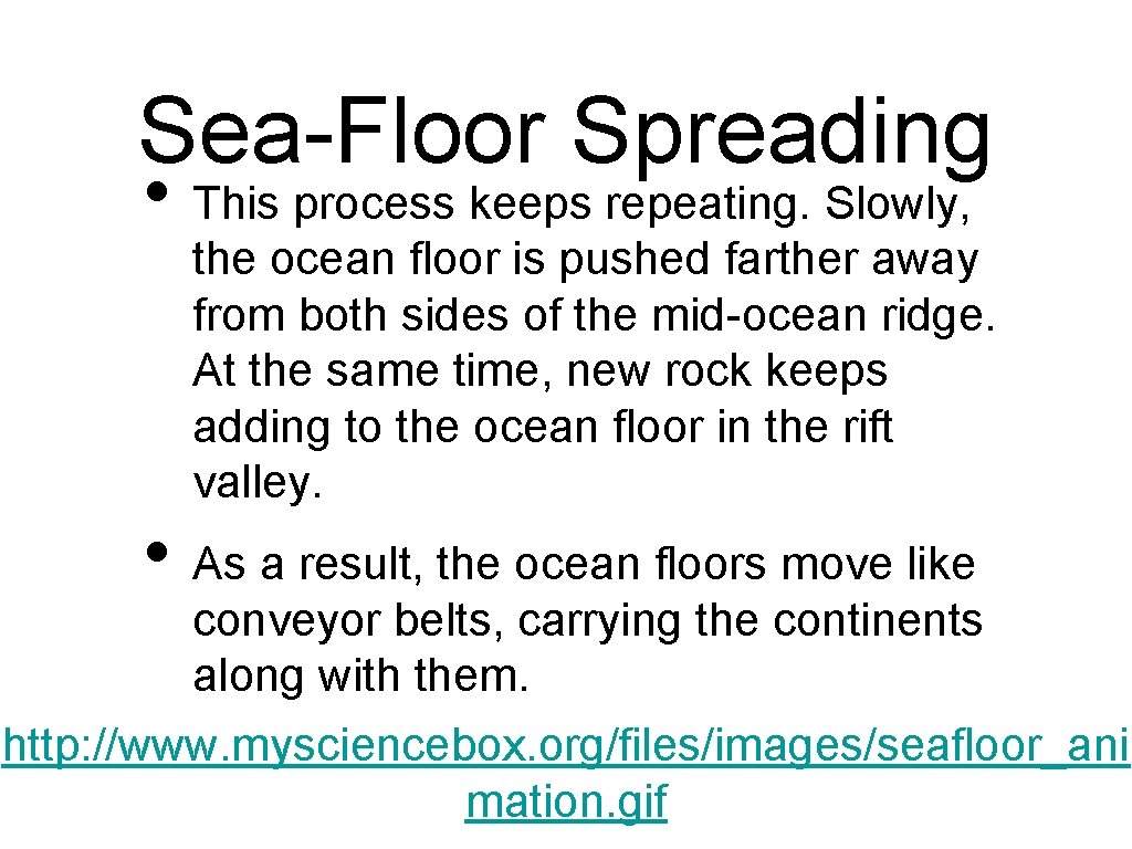 Sea-Floor Spreading • This process keeps repeating. Slowly, the ocean floor is pushed farther