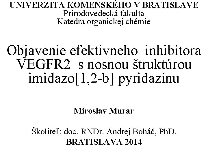 UNIVERZITA KOMENSKÉHO V BRATISLAVE Prírodovedecká fakulta Katedra organickej chémie Objavenie efektívneho inhibítora VEGFR 2