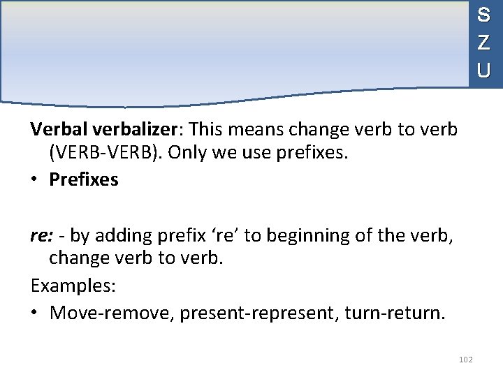 S Z U Verbal verbalizer: This means change verb to verb (VERB-VERB). Only we