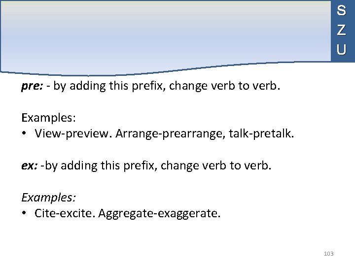 S Z U pre: - by adding this prefix, change verb to verb. Examples: