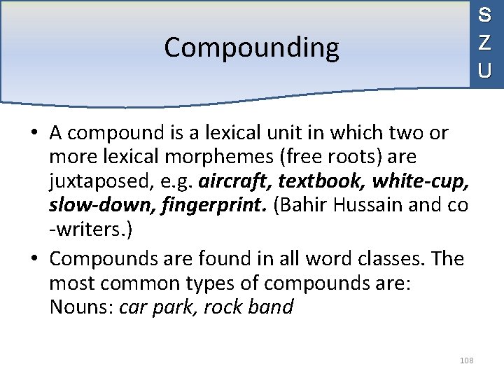 S Z U Compounding • A compound is a lexical unit in which two