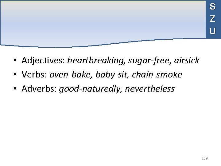 S Z U • Adjectives: heartbreaking, sugar-free, airsick • Verbs: oven-bake, baby-sit, chain-smoke •