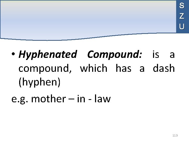 S Z U • Hyphenated Compound: is a compound, which has a dash (hyphen)