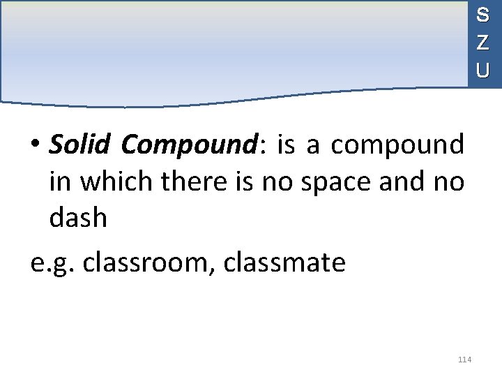 S Z U • Solid Compound: is a compound in which there is no