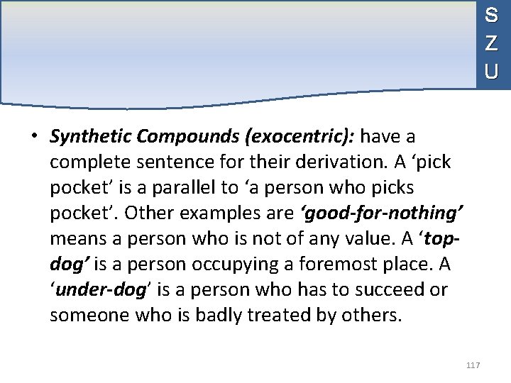 S Z U • Synthetic Compounds (exocentric): have a complete sentence for their derivation.