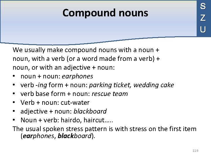 S Z U Compound nouns We usually make compound nouns with a noun +