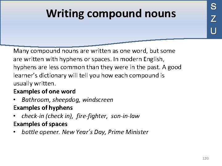 S Z U Writing compound nouns Many compound nouns are written as one word,