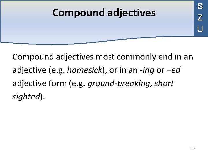 S Z U Compound adjectives most commonly end in an adjective (e. g. homesick),