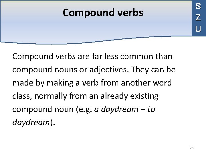 S Z U Compound verbs are far less common than compound nouns or adjectives.