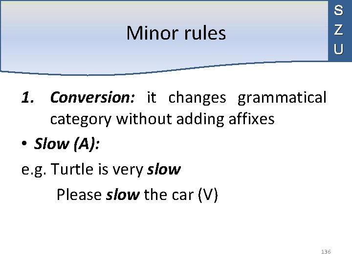 S Z U Minor rules 1. Conversion: it changes grammatical category without adding affixes