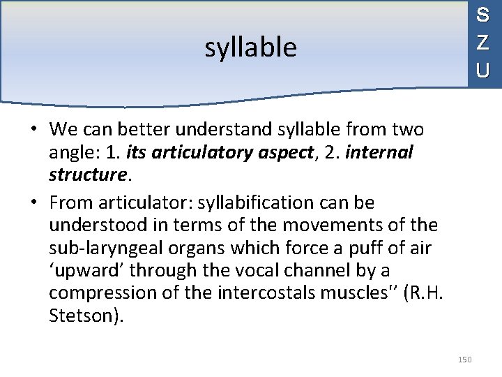 S Z U syllable • We can better understand syllable from two angle: 1.