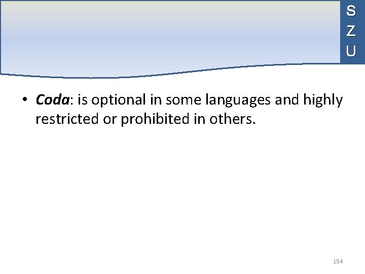 S Z U • Coda: is optional in some languages and highly restricted or