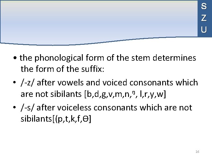 S Z U • the phonological form of the stem determines the form of