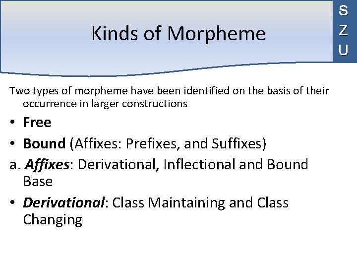 Kinds of Morpheme Two types of morpheme have been identified on the basis of