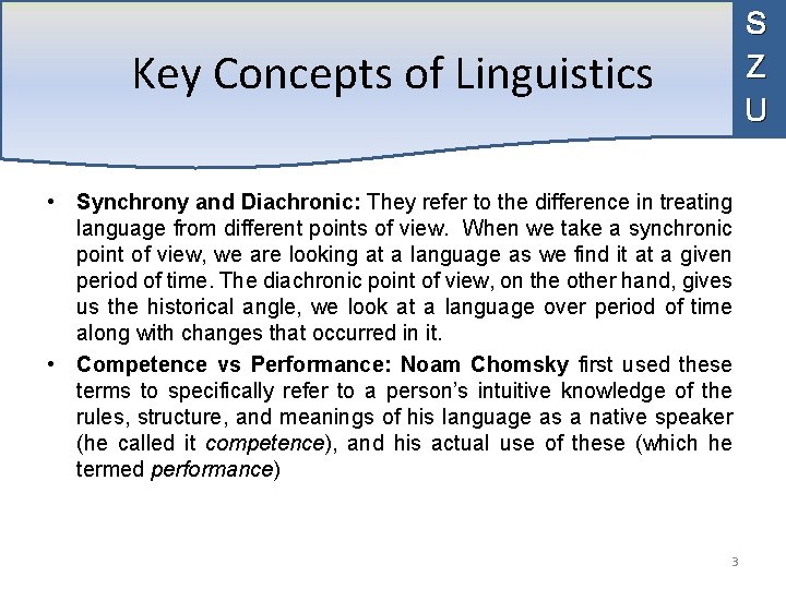 S Z U Key Concepts of Linguistics • Synchrony and Diachronic: They refer to