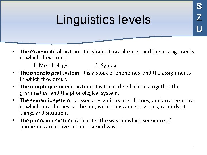 S Z U Linguistics levels • The Grammatical system: It is stock of morphemes,