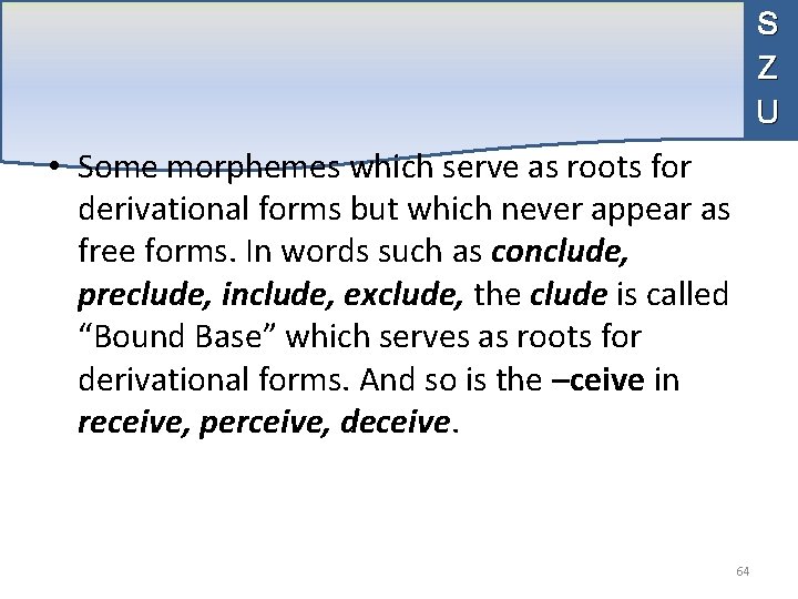 S Z U • Some morphemes which serve as roots for derivational forms but