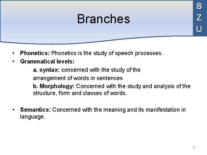S Z U Branches • Phonetics: Phonetics is the study of speech processes. •
