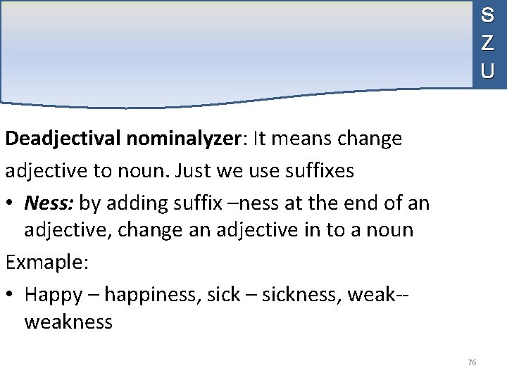 S Z U Deadjectival nominalyzer: It means change adjective to noun. Just we use