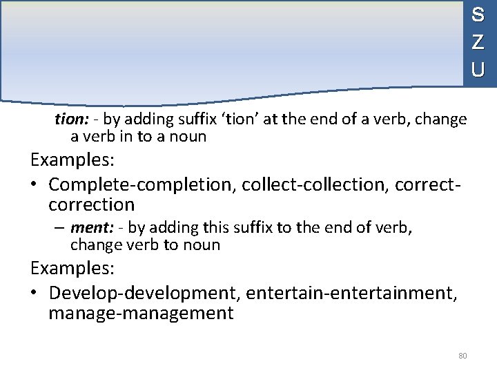 S Z U tion: - by adding suffix ‘tion’ at the end of a