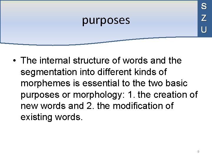 S Z U purposes • The internal structure of words and the segmentation into