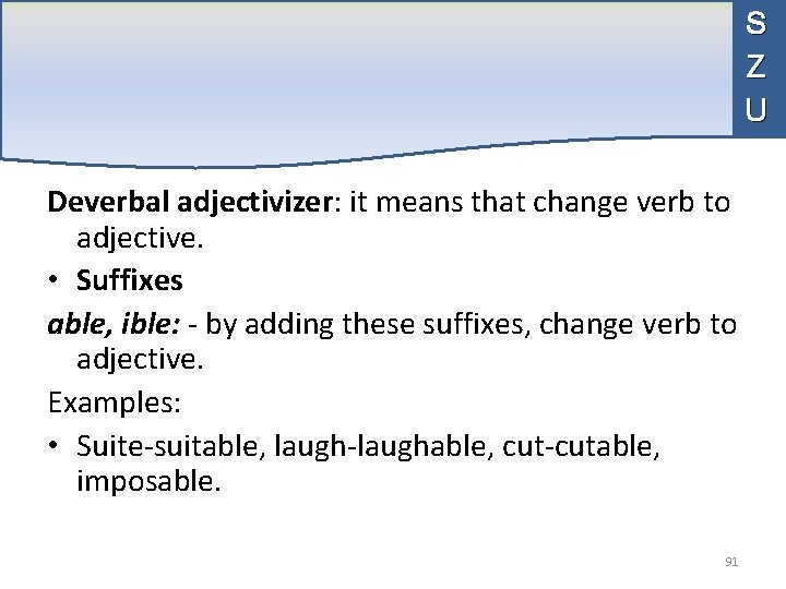 S Z U Deverbal adjectivizer: it means that change verb to adjective. • Suffixes