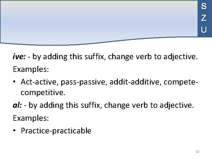 S Z U ive: - by adding this suffix, change verb to adjective. Examples: