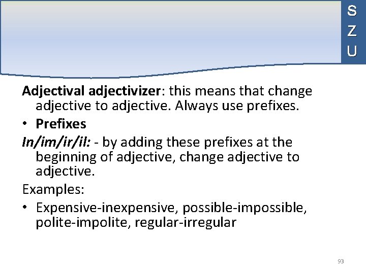 S Z U Adjectival adjectivizer: this means that change adjective to adjective. Always use