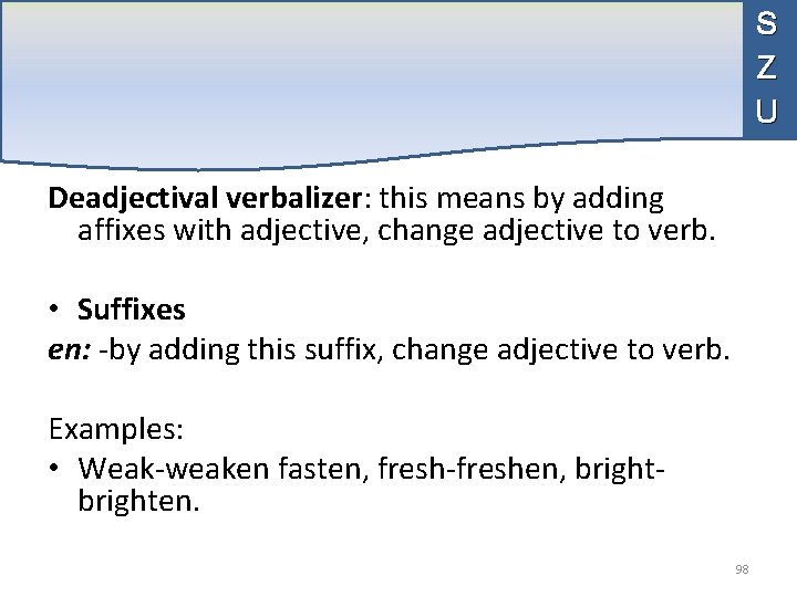S Z U Deadjectival verbalizer: this means by adding affixes with adjective, change adjective