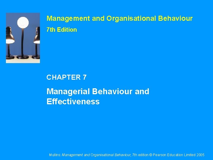 Management and Organisational Behaviour 7 th Edition CHAPTER 7 Managerial Behaviour and Effectiveness Mullins: