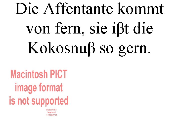 Die Affentante kommt von fern, sie iβt die Kokosnuβ so gern. 