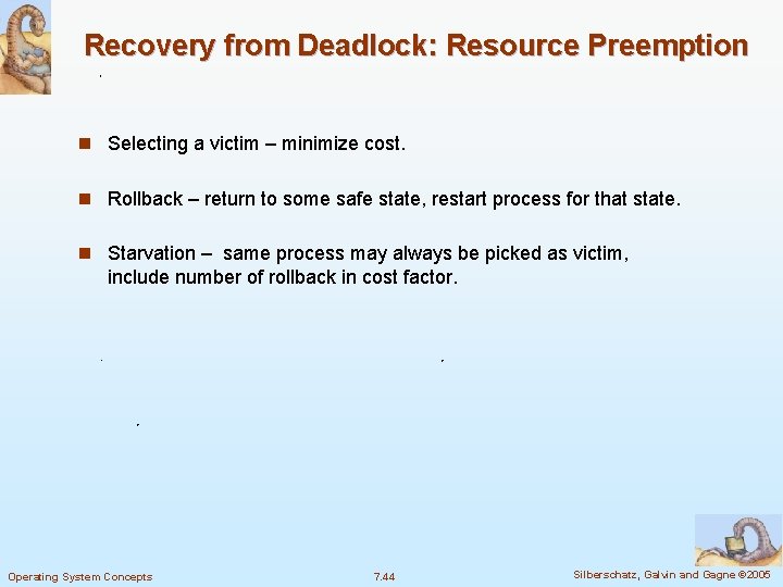 Recovery from Deadlock: Resource Preemption n Selecting a victim – minimize cost. n Rollback