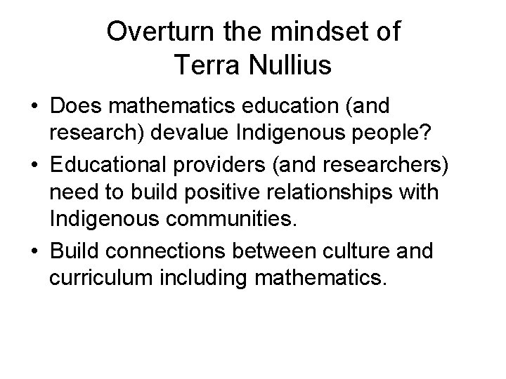 Overturn the mindset of Terra Nullius • Does mathematics education (and research) devalue Indigenous