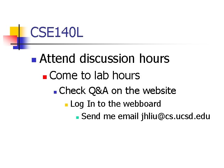 CSE 140 L n Attend discussion hours n Come to lab hours n Check