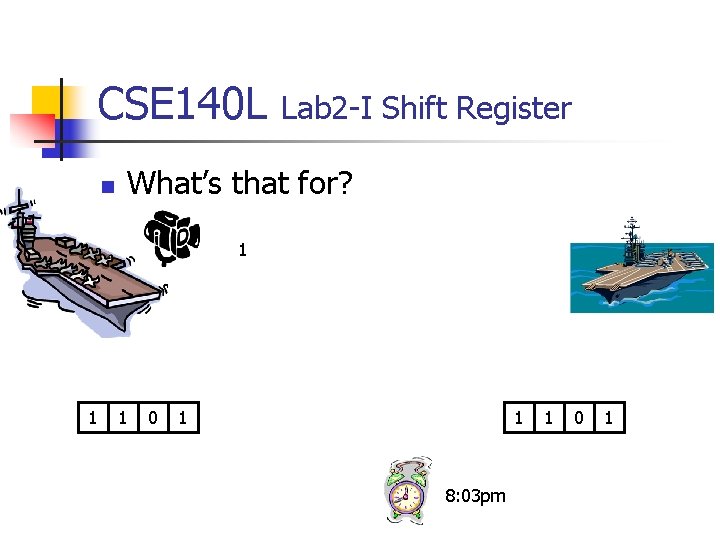 CSE 140 L n Lab 2 -I Shift Register What’s that for? 0 1