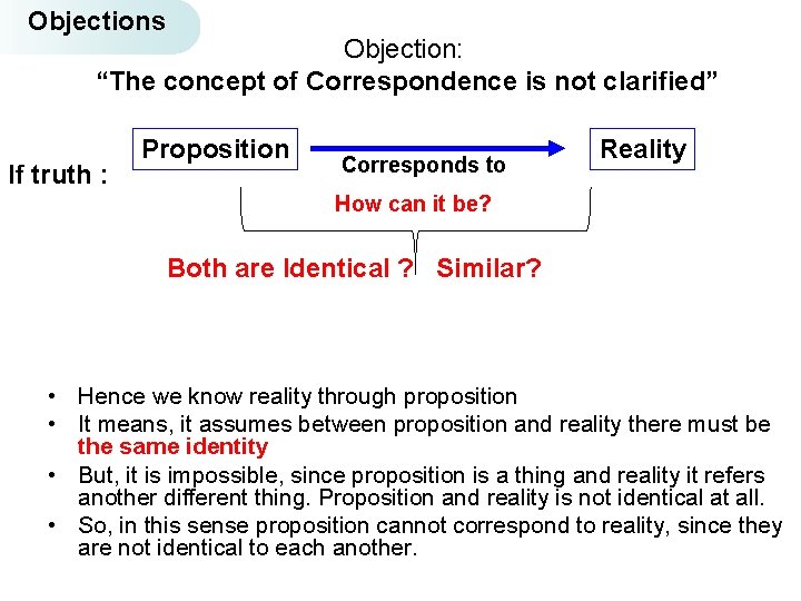 Objections Objection: “The concept of Correspondence is not clarified” If truth : Proposition Corresponds