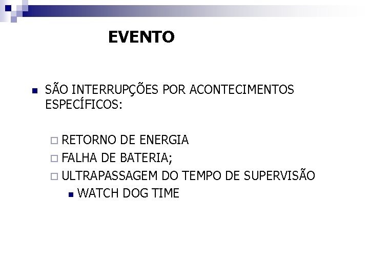 EVENTO n SÃO INTERRUPÇÕES POR ACONTECIMENTOS ESPECÍFICOS: ¨ RETORNO DE ENERGIA ¨ FALHA DE