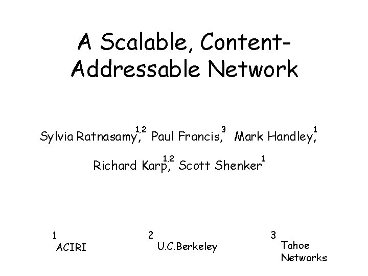 A Scalable, Content. Addressable Network 1, 2 3 1 Sylvia Ratnasamy, Paul Francis, Mark