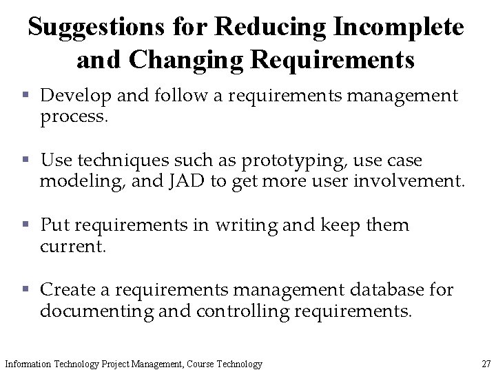 Suggestions for Reducing Incomplete and Changing Requirements § Develop and follow a requirements management
