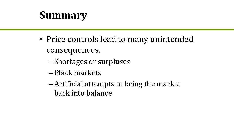 Summary • Price controls lead to many unintended consequences. – Shortages or surpluses –